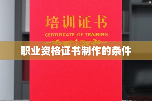 东风职业资格证书制作的条件