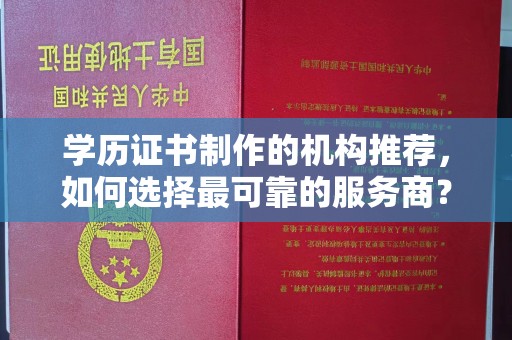 东风学历证书制作的机构推荐，如何选择最可靠的服务商？