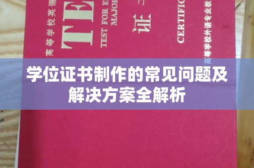 东风学位证书制作的常见问题及解决方案全解析