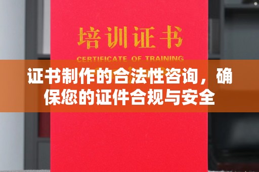 东风证书制作的合法性咨询，确保您的证件合规与安全