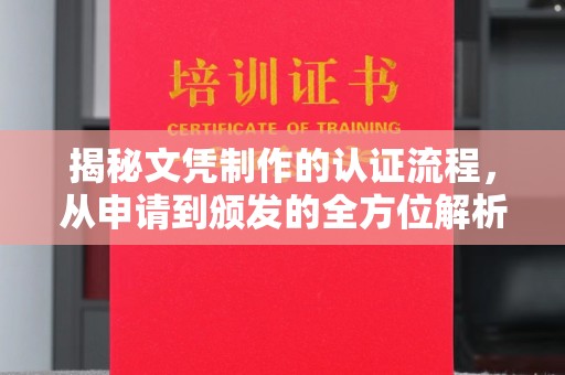 东风揭秘文凭制作的认证流程，从申请到颁发的全方位解析