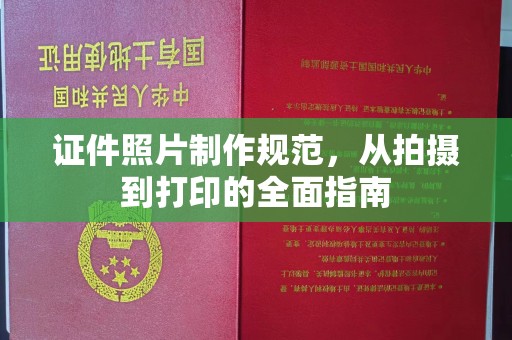 东风证件照片制作规范，从拍摄到打印的全面指南